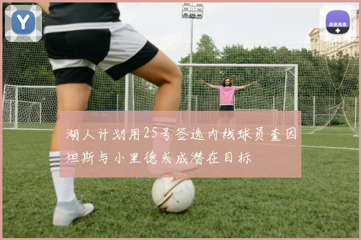 湖人计划用25号签选内线球员奎因坦斯与小里德或成潜在目标