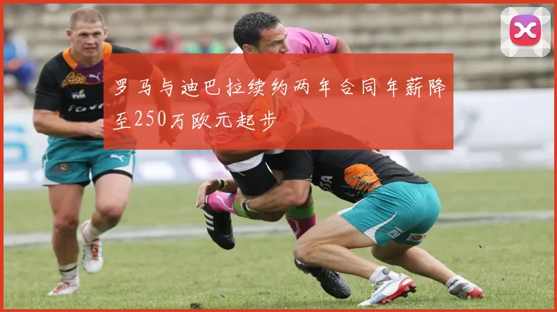 罗马与迪巴拉续约两年合同年薪降至250万欧元起步