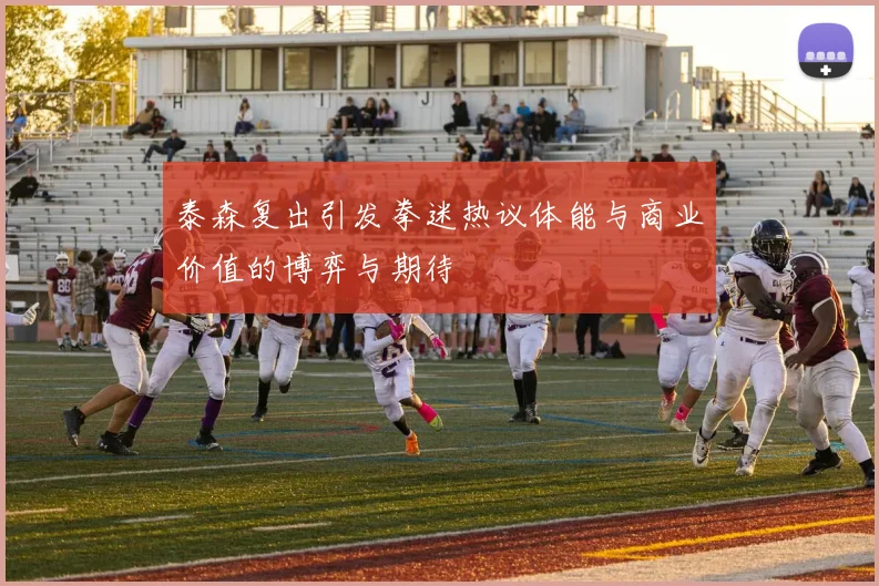 泰森复出引发拳迷热议体能与商业价值的博弈与期待
